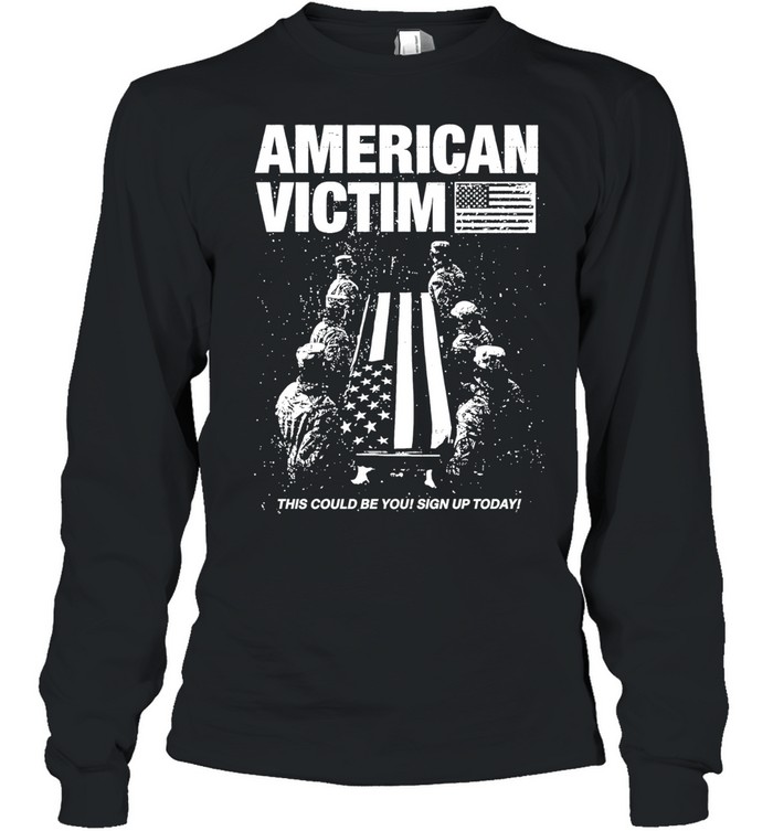 American Victim This Could Be You Sign Up Today Long Sleeve Tee