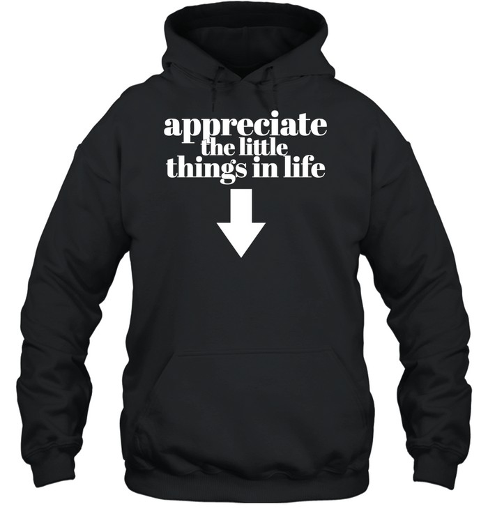 Appreciate the little things in life down arrow Hoodie