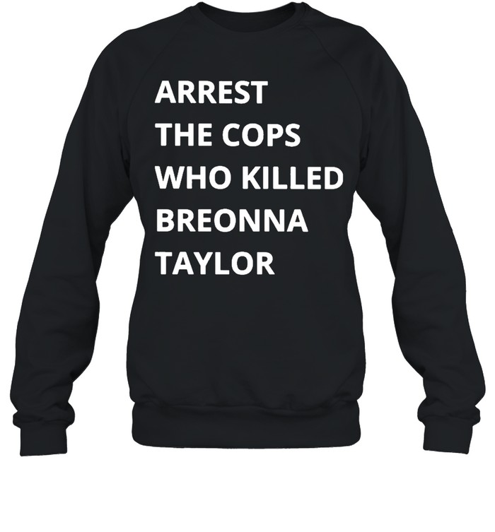 Arrest The Cops Who Killed Breonna Taylor Sweatshirt