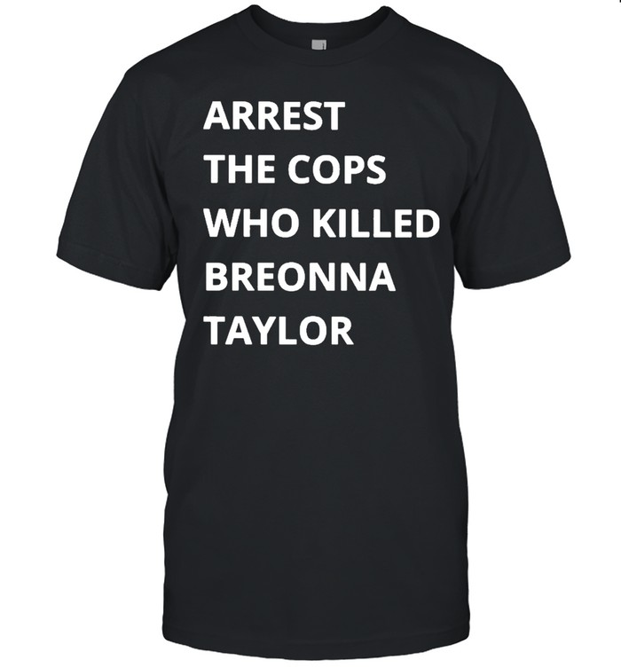Arrest The Cops Who Killed Breonna Taylor Unisex T-Shirt