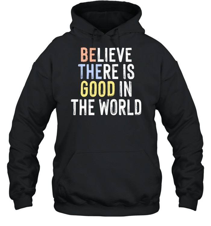 Believe There Is Good in the World inspirational Hoodie