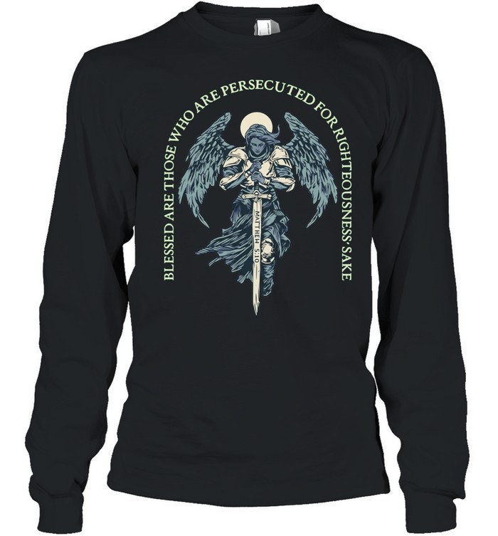Blessed Are Those Who Are Persecuted For Righteousness’ Sake Matthew 5 10 Angel Warrior Long Sleeve Tee