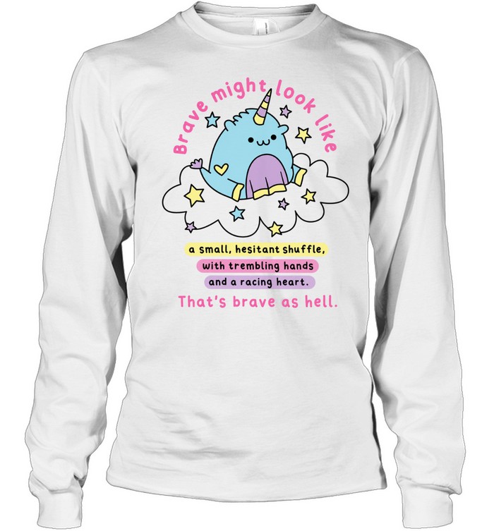 Brave Might Look Like a Small Hesitant Shuffle That Is Brave as Hell Long Sleeve Tee