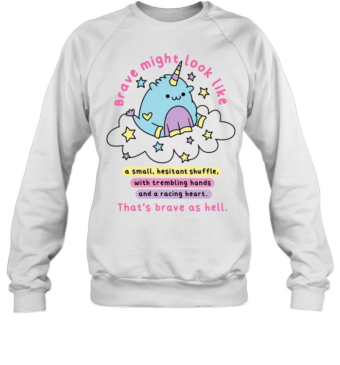 Brave Might Look Like a Small Hesitant Shuffle That Is Brave as Hell Sweatshirt