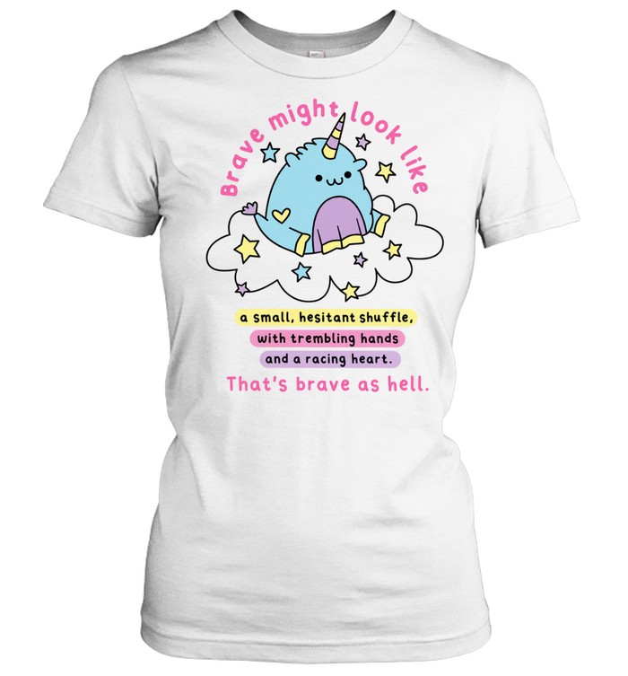Brave Might Look Like a Small Hesitant Shuffle That Is Brave as Hell Women T-Shirt