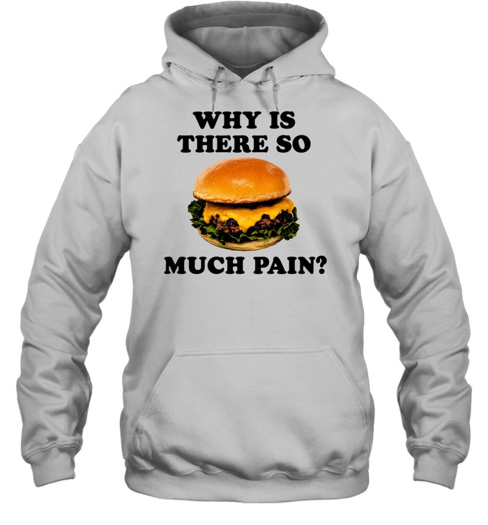 Burger why is there so much pain Hoodie