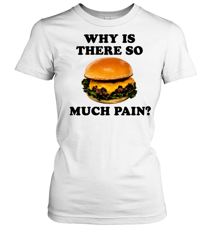 Burger why is there so much pain Women T-Shirt