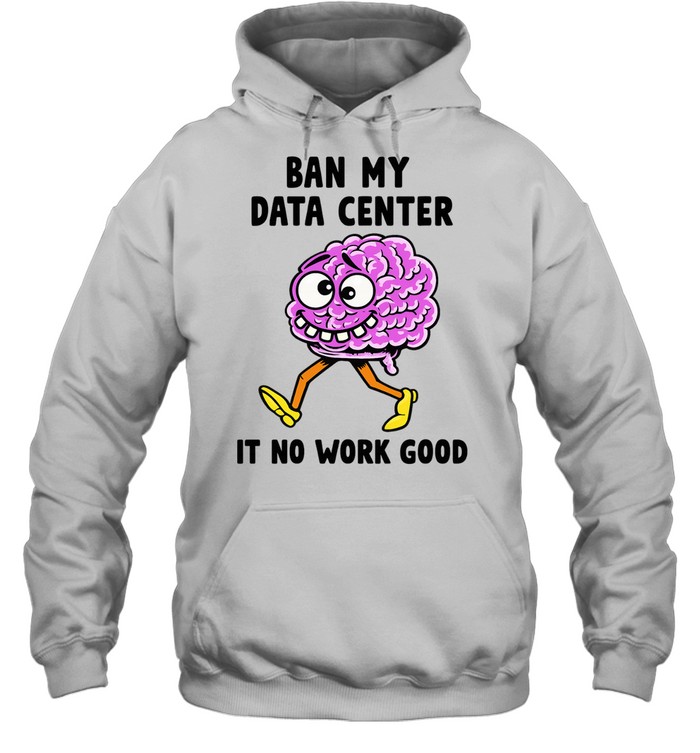 Cartoon Brain Ban my data center it no work good Sweatshirt