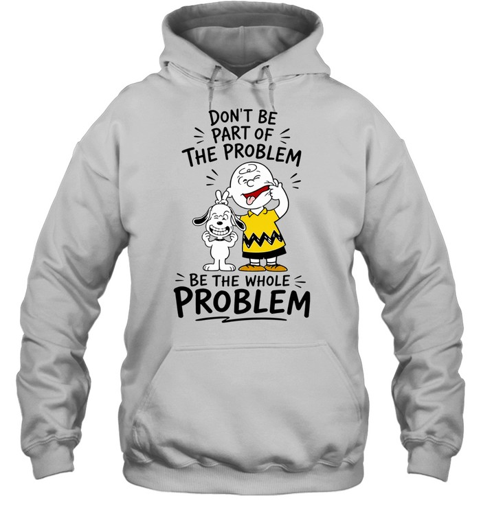 Charlie Brown And Snoopy Making Faces Dont Be Part Of The Whole Problem Hoodie