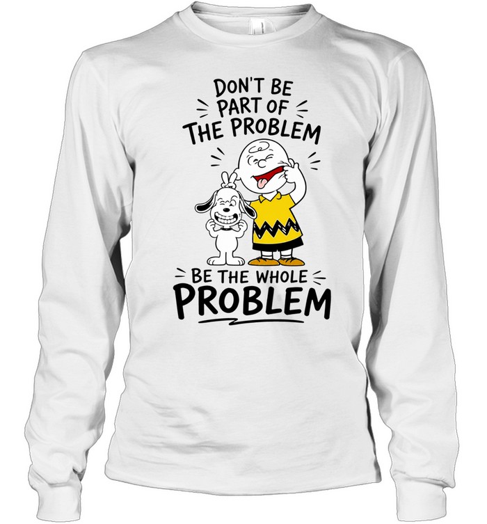 Charlie Brown And Snoopy Making Faces Dont Be Part Of The Whole Problem Long Sleeve Tee
