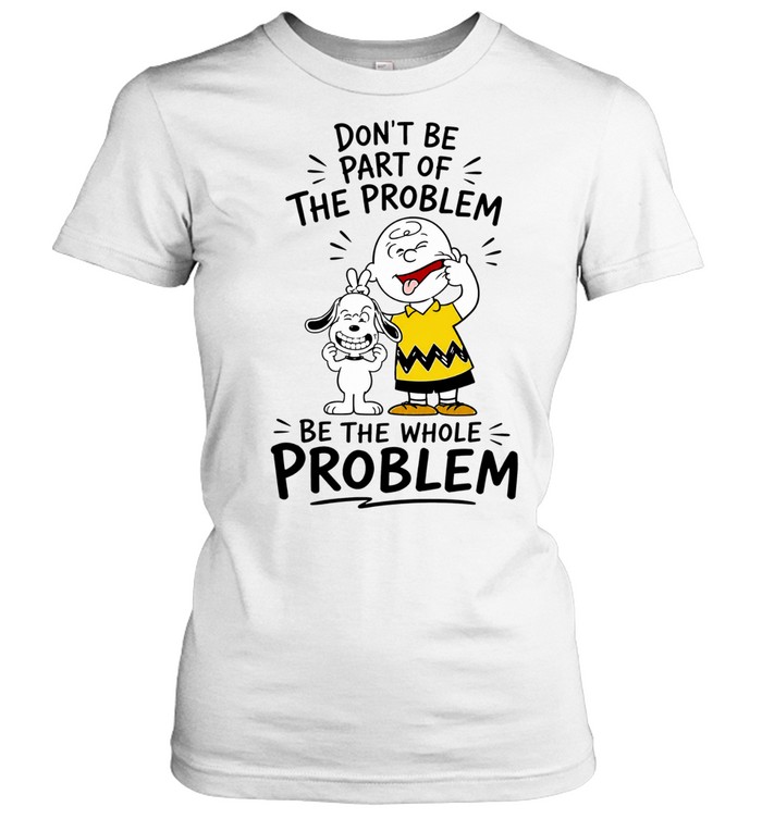 Charlie Brown And Snoopy Making Faces Dont Be Part Of The Whole Problem Women T-Shirt
