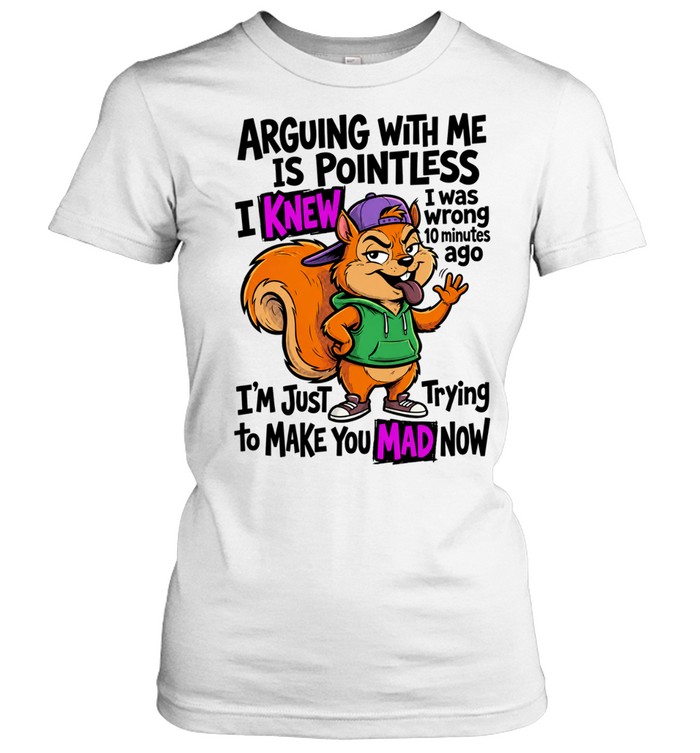 Chipmunk arguing with me is pointless I knew to make you mad now Women T-Shirt