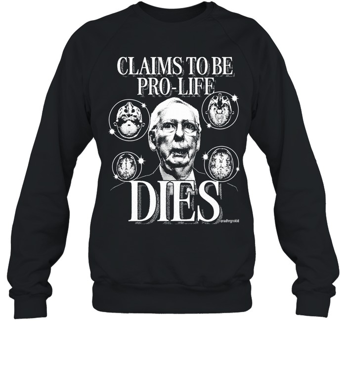 Claims to be pro life dies funny political meme Sweatshirt