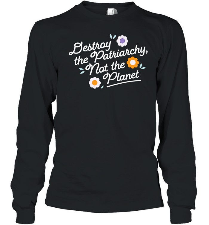 Destroy the patriarchy not the planet Long Sleeve Tee