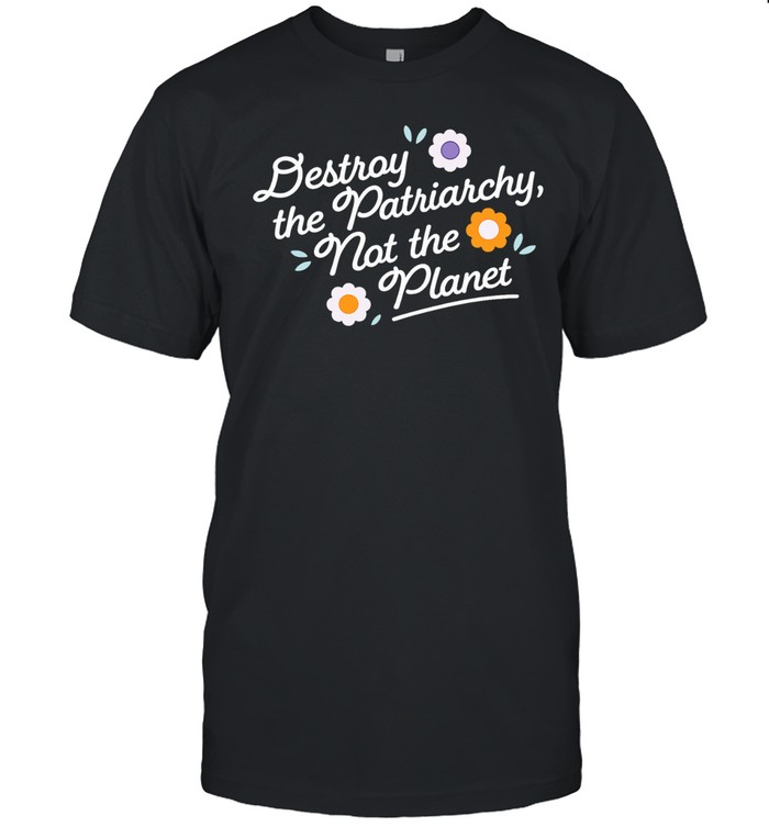 Destroy the patriarchy not the planet Unisex T-Shirt