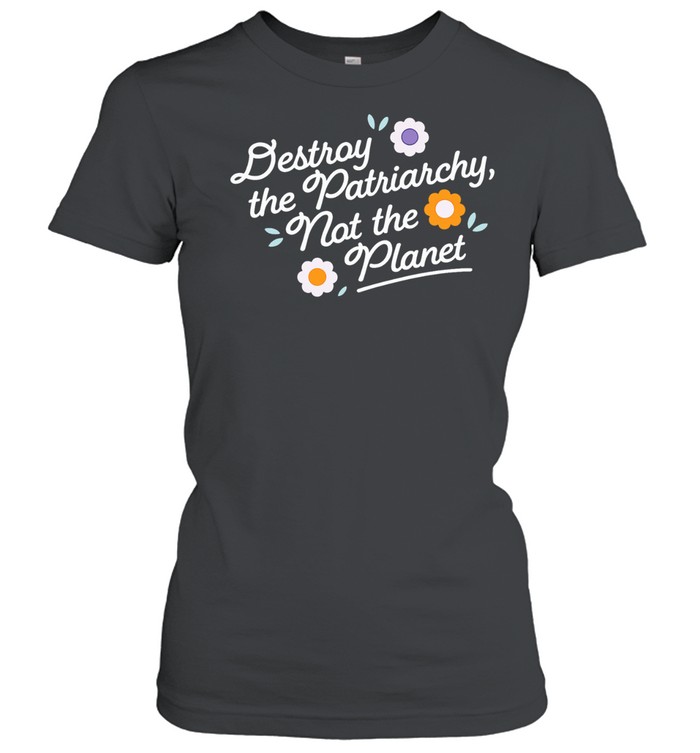 Destroy the patriarchy not the planet Women T-Shirt