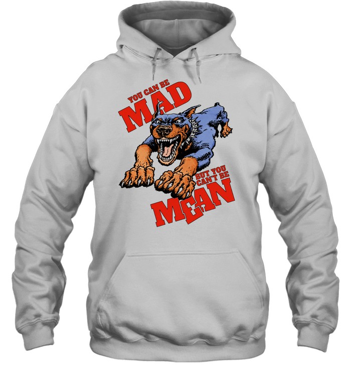 Doberman Pinscher you can be mad but you can’t be mean Hoodie