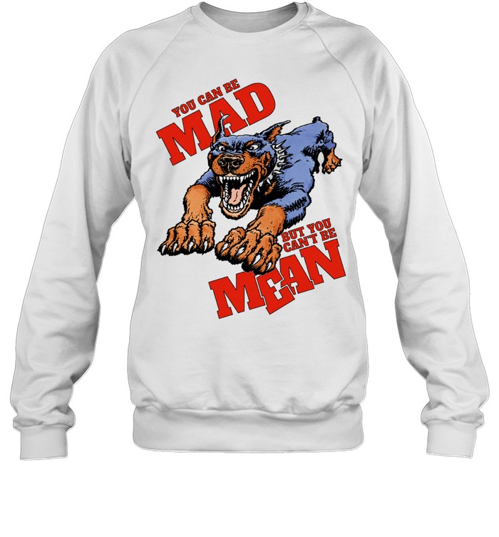 Doberman Pinscher you can be mad but you can’t be mean Sweatshirt