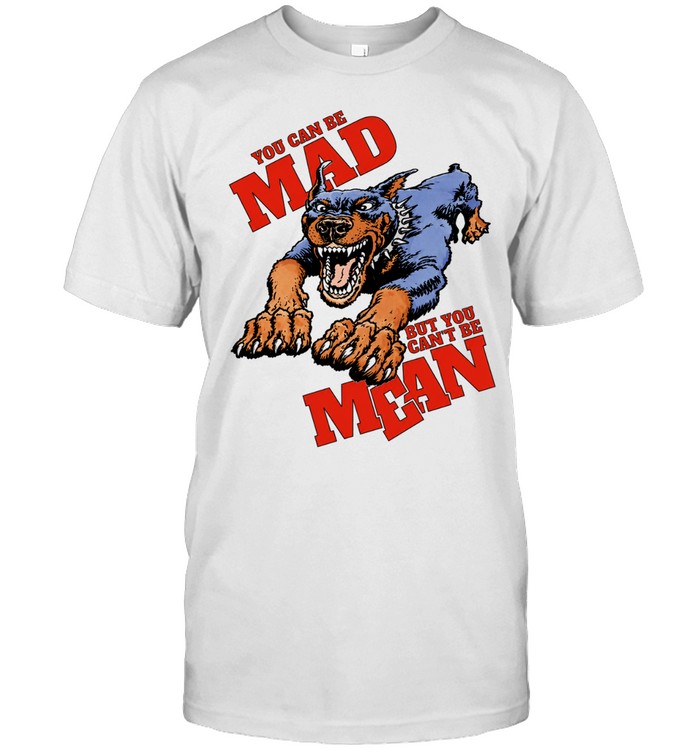 Doberman Pinscher you can be mad but you can’t be mean Unisex T-Shirt