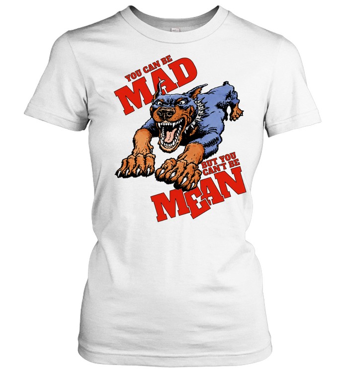 Doberman Pinscher you can be mad but you can’t be mean Women T-Shirt