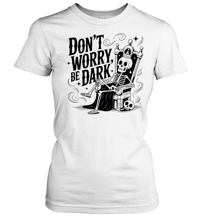 Don’t Worry Be Dark Skeleton Throne Gothic Humor Women T-Shirt