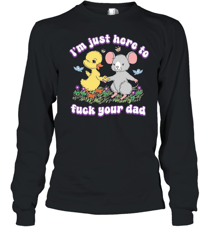 Duck and rat I’m just here to fuck your dad Long Sleeve Tee