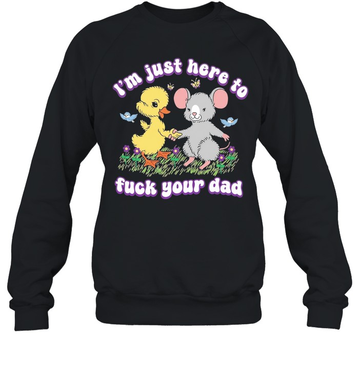 Duck and rat I’m just here to fuck your dad Sweatshirt