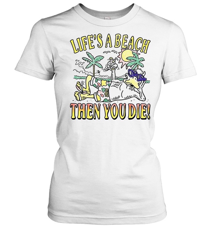 Duck life’s a beach then you die Women T-Shirt