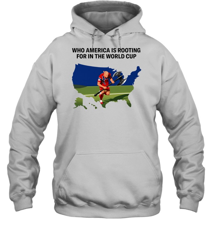 Erling Haaland who America is rooting for in the World Cup Hoodie