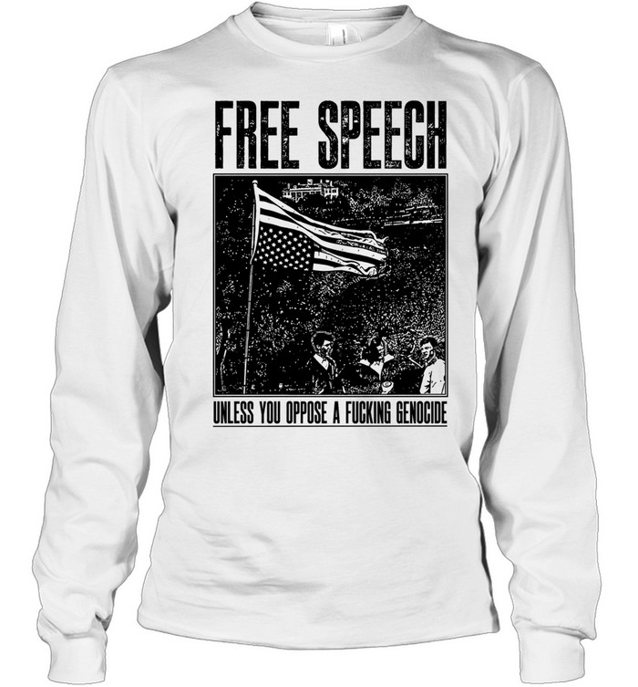 Free Speech Unless You Oppose a Fucking Genocide Long Sleeve Tee