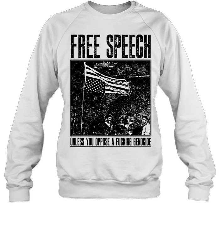 Free Speech Unless You Oppose a Fucking Genocide Sweatshirt