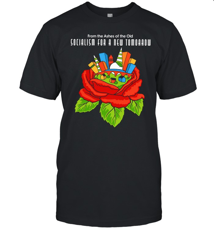 From the ashes of the old socialism for a new tomorrow Unisex T-Shirt