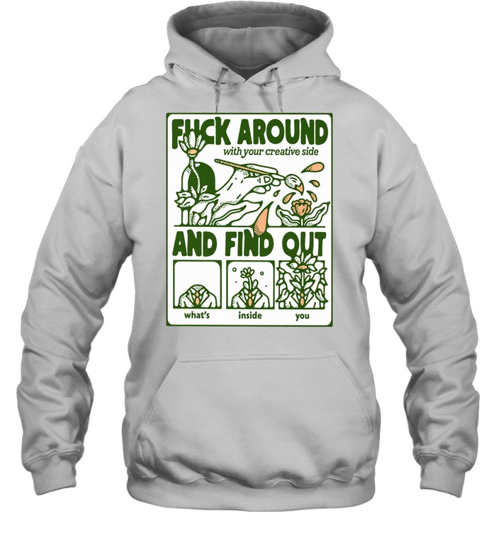 Fuck Around with Your Creative Side and Find Out What Is Inside You Hoodie