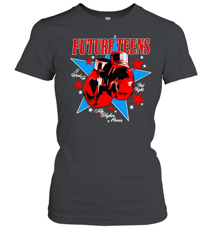 Future Teens I Want to Fist Fight My Higher Power Women T-Shirt