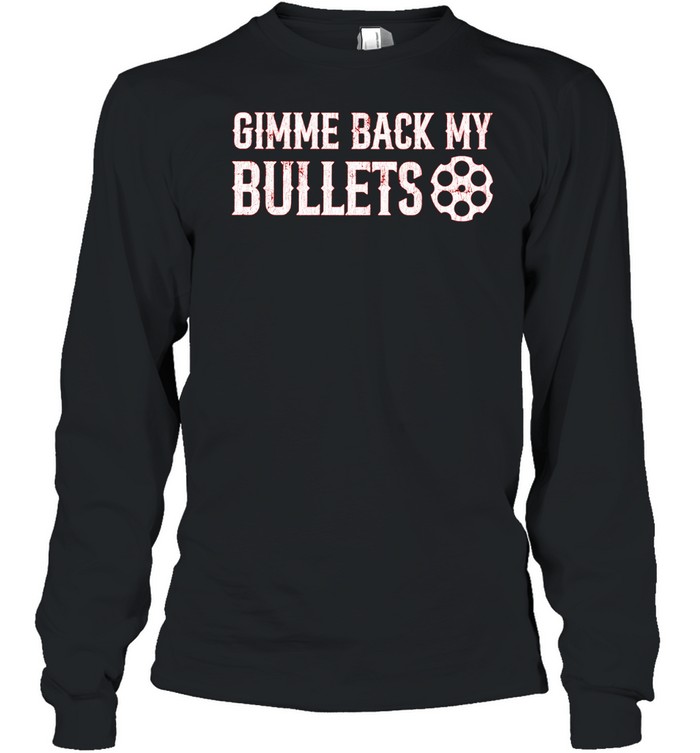 Gimme back my bullets Long Sleeve Tee