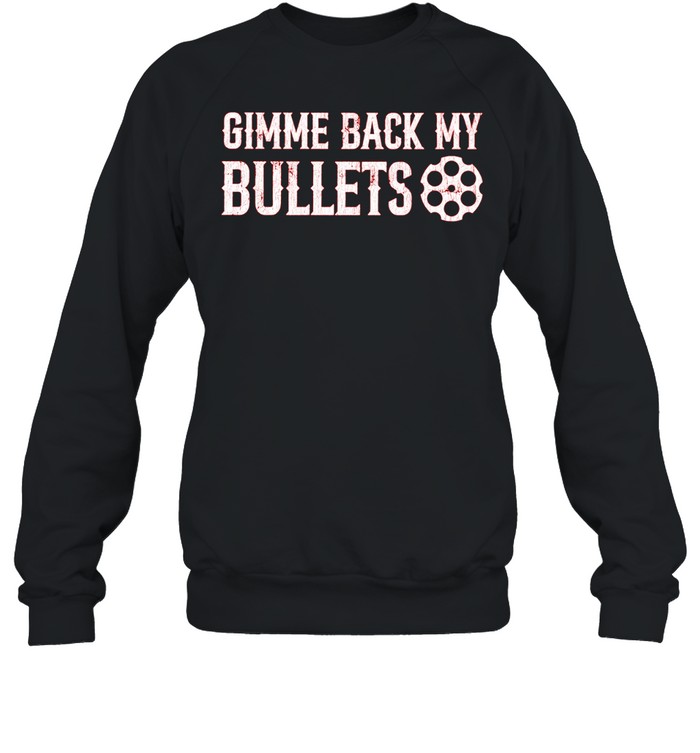 Gimme back my bullets Sweatshirt