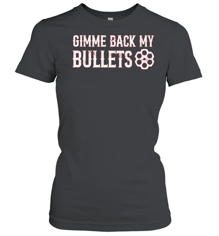 Gimme back my bullets Women T-Shirt