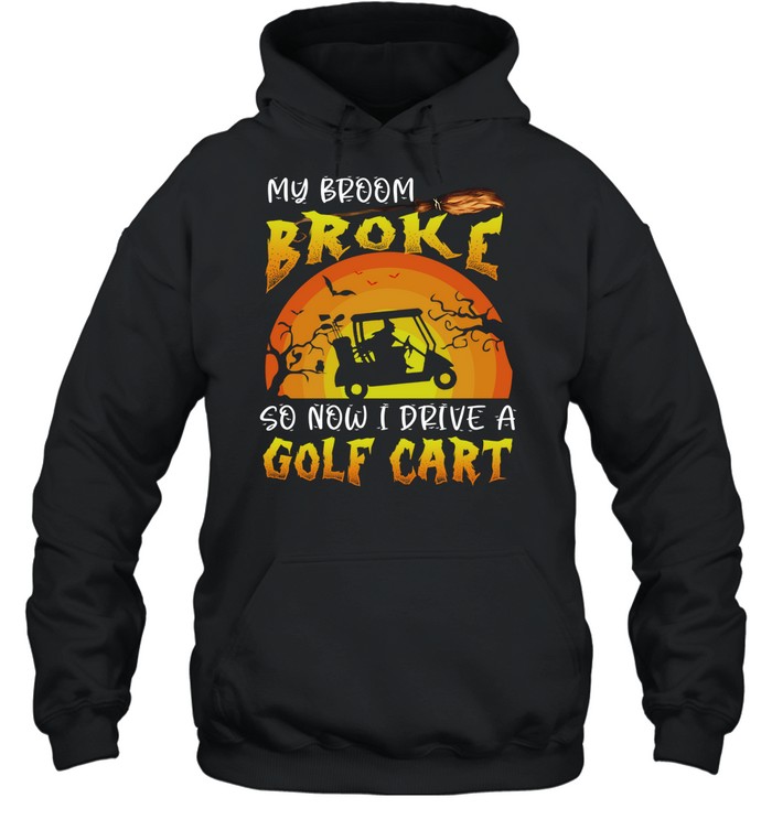 Halloween My Broom Broke So Now I Drive A Golf Cart Hoodie