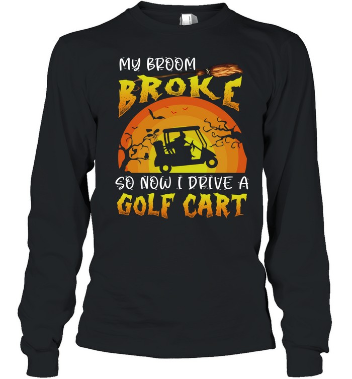 Halloween My Broom Broke So Now I Drive A Golf Cart Long Sleeve Tee