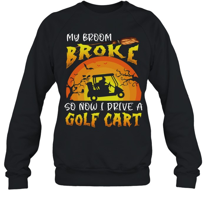 Halloween My Broom Broke So Now I Drive A Golf Cart Sweatshirt