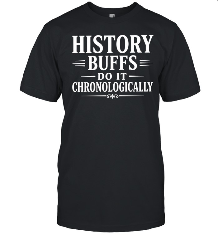 History Buffs Do It Chronologically Unisex T-Shirt