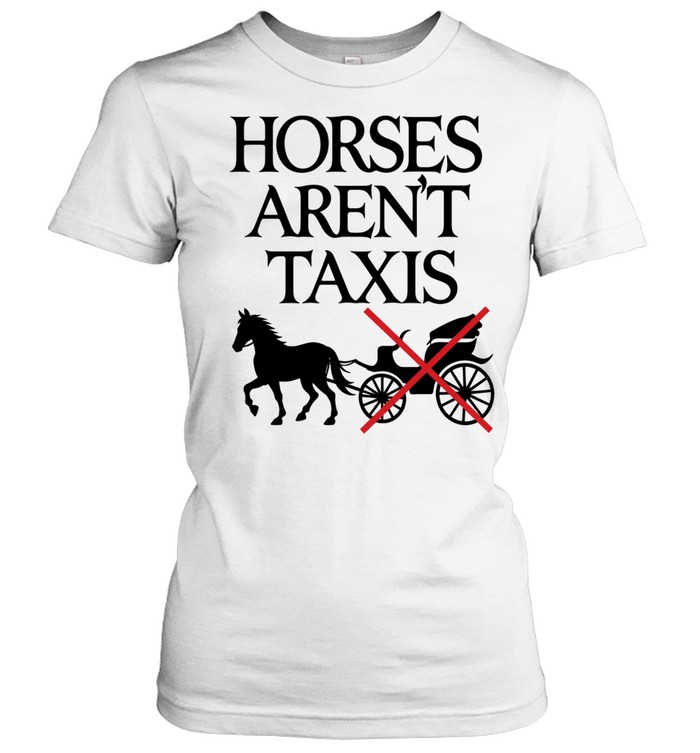 Horses aren’t taxis Women T-Shirt