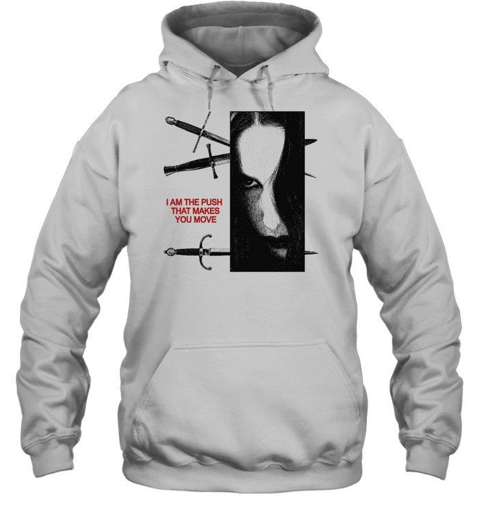 I am the push that makes you move Hoodie