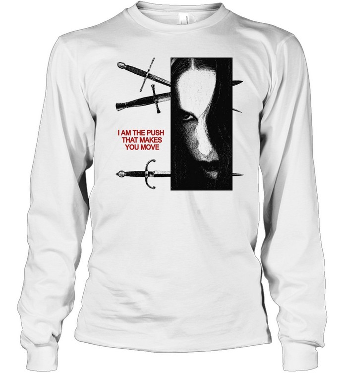 I am the push that makes you move Long Sleeve Tee