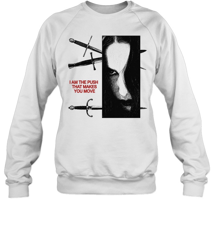 I am the push that makes you move Sweatshirt