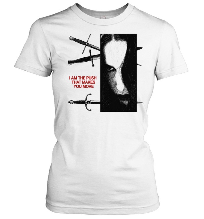 I am the push that makes you move Women T-Shirt