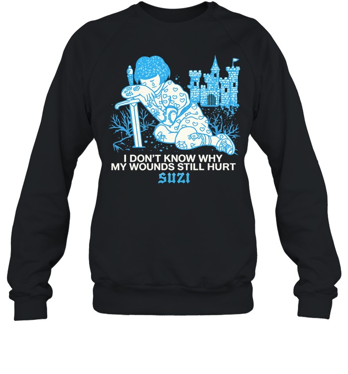 I don’t know why my wounds still hurt Suzi Sweatshirt