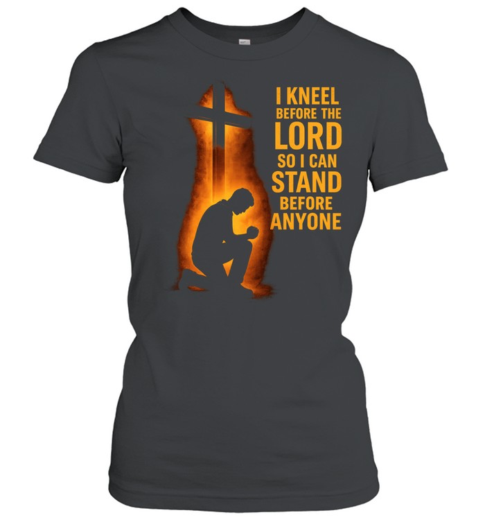 I kneel before the lord so I can stand before anyone Women T-Shirt