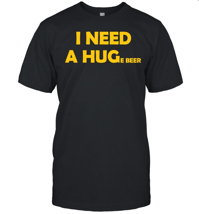I Need a Huge Beer funny drinking alcohol humor Unisex T-Shirt