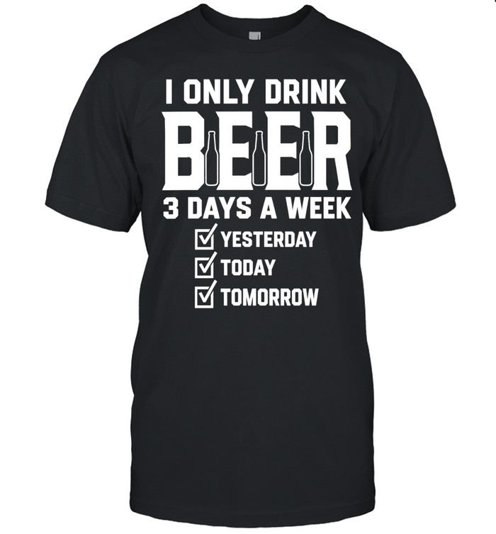 I only drink beer 3 days a week yesterday today tomorrow Unisex T-Shirt
